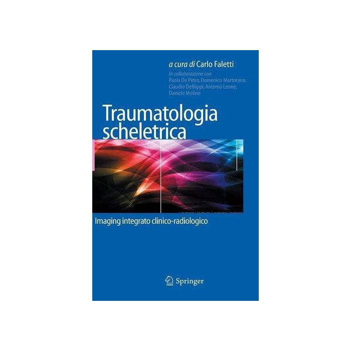 Traumatologia scheletrica. Imaging integrato clinico-radiologico  Faletti Carlo  Springer Verlag Italia  9788847057319