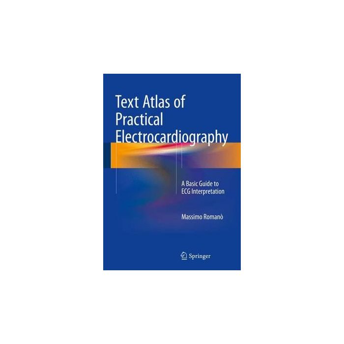 Text Atlas of Practical Electrocardiography. A Basic Guide to ECG Interpretation Romanò Massimo Springer Verlag Italia 9788847057401 Text Atlas of Practical Electrocardiography. A Basic Guide to ECG Interpretation Romanò Massimo Springer Verlag Italia 9788847057401