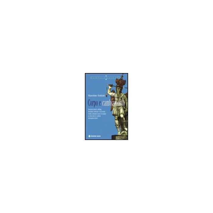 Corpo E Cambiamento. Integrazione Posturale, Rebirthing, Bioenergetica, Floriterapia E Le Piu' Avanzate Tecniche A Mediazione Corporea Ed Energetica Corpo E Cambiamento. Integrazione Posturale, Rebirthing, Bioenergetica, Floriterapia E Le Piu' Avanzate Tecniche A Mediazione Corporea Ed Energetica