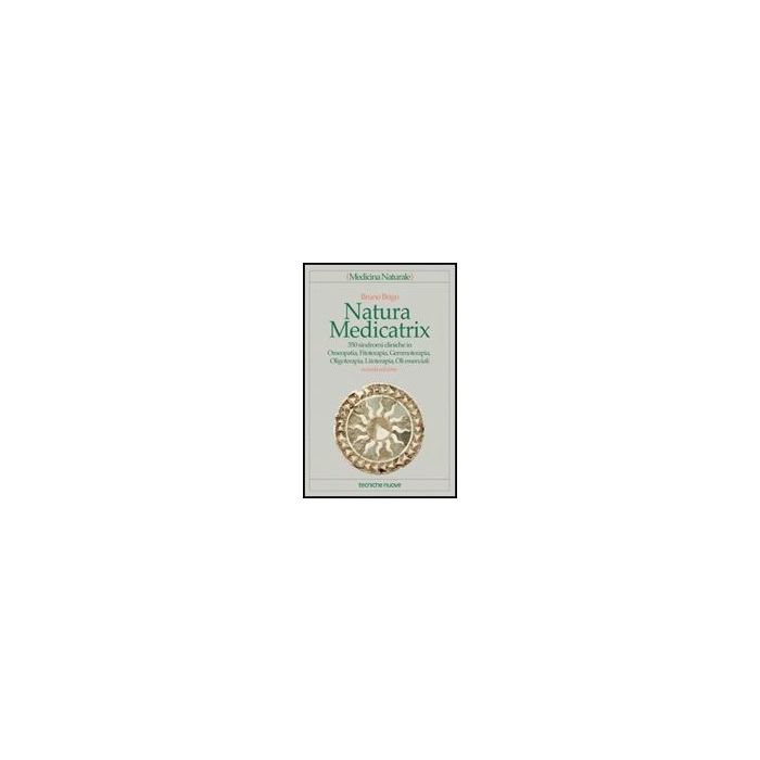 Natura Medicatrix. 350 Sindromi Cliniche In Omeopatia, Fitoterapia, Gemmoterapia Oligoterapia, Litoterapia, Oli Essenziali