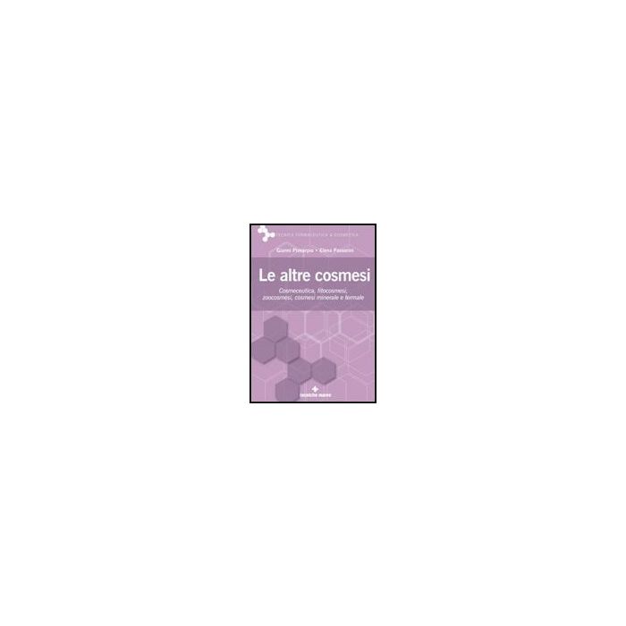 Le Altre Cosmesi. Cosmeceutica, Fitocosmesi, Zoocosmesi, Cosmesi Minerale E Termale Le Altre Cosmesi. Cosmeceutica, Fitocosmesi, Zoocosmesi, Cosmesi Minerale E Termale