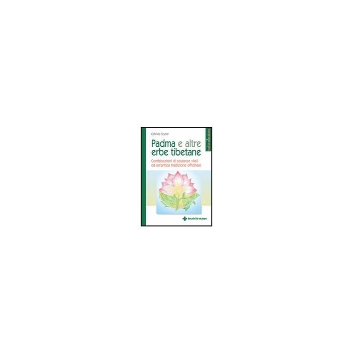 Padma E Altre Erbe Tibetane. Combinazioni Di Sostanze Vitali Da Un'antica Tradizione Officinale Padma E Altre Erbe Tibetane. Combinazioni Di Sostanze Vitali Da Un'antica Tradizione Officinale