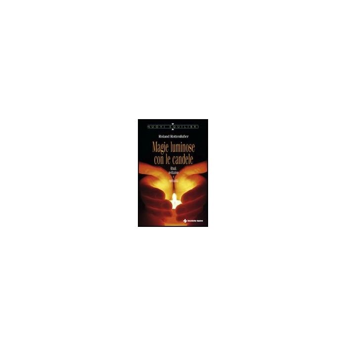Magie Luminose Con Le Candele. Rituali, Meditazione E Spiritualita'