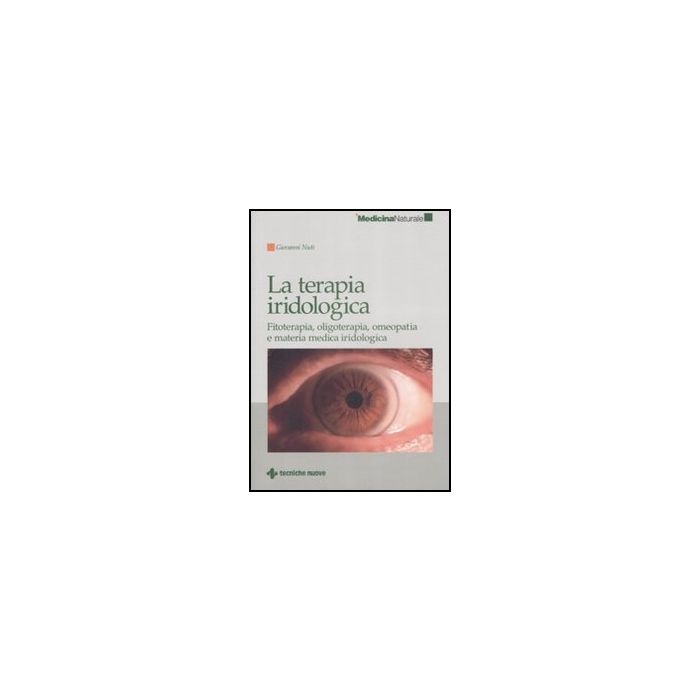 La Terapia Iridologica. Fitoterapia, Oligoterapia, Omeopatia E Materia Medica Iridologica