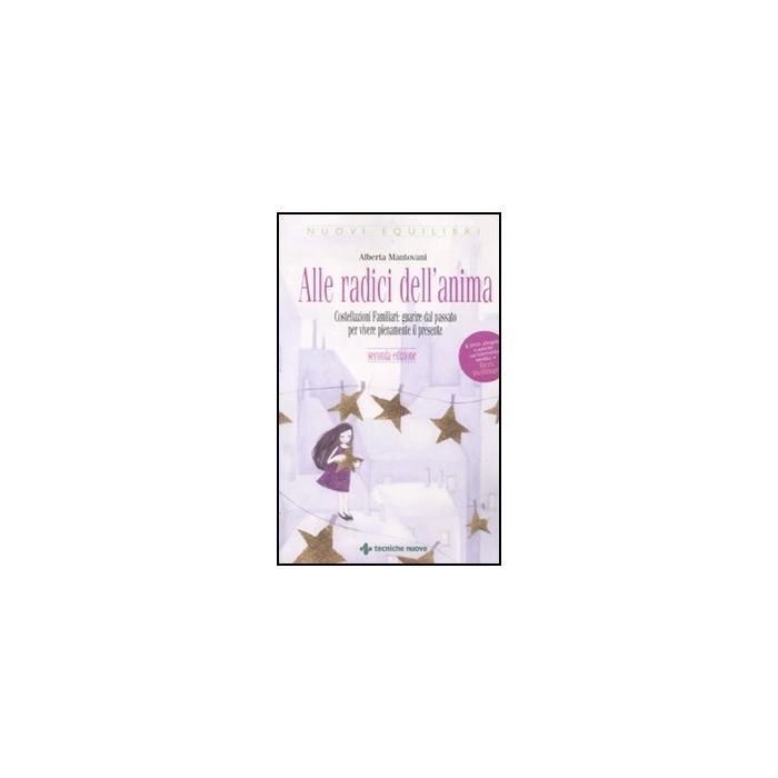 Alle Radici Dell'anima. Costellazioni Familiari: Guarire Dal Passato Per Vivere Pienamente Il Presente. Con Dvd