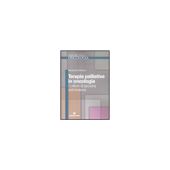 Terapie Palliative In Oncologia. L'utilizzo Di Tecniche Sub-invasive Terapie Palliative In Oncologia. L'utilizzo Di Tecniche Sub-invasive