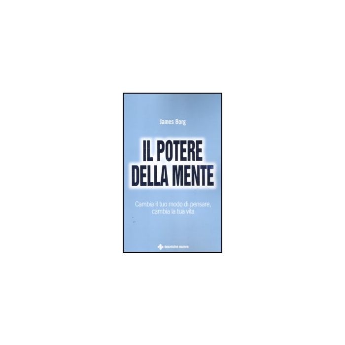 Il Potere Della Mente. Cambia Il Tuo Modo Di Pensare, Cambia La Tua Vita Il Potere Della Mente. Cambia Il Tuo Modo Di Pensare, Cambia La Tua Vita