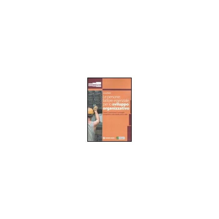 Le Persone: Fattore Essenziale Per Lo Sviluppo Organizzativo. Creare E Aumentare Il Vantaggio Competitivo Nella Distribuzione Edile Le Persone: Fattore Essenziale Per Lo Sviluppo Organizzativo. Creare E Aumentare Il Vantaggio Competitivo Nella Distribuzione Edile