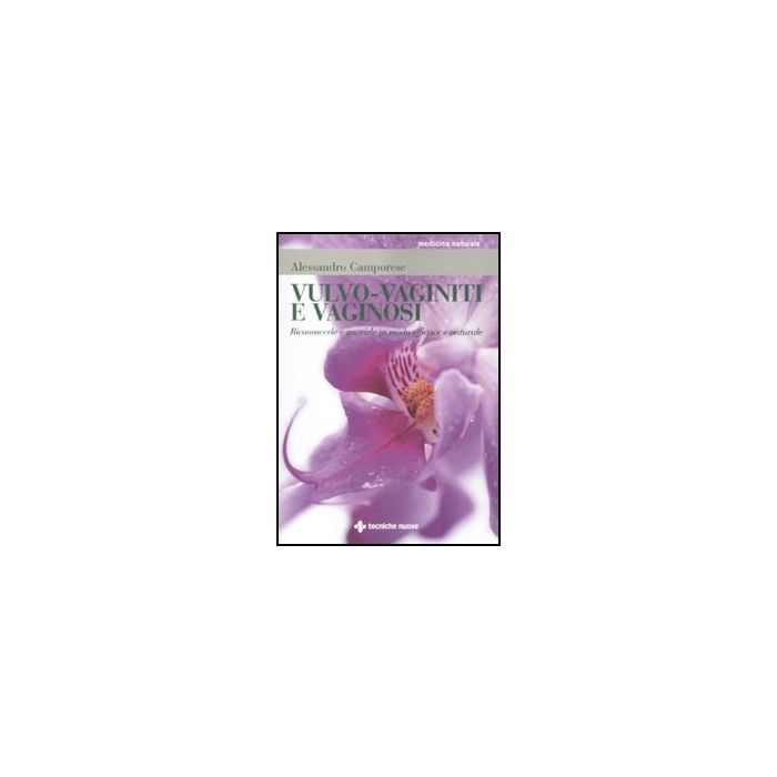 Vulvo-vaginiti E Vaginosi. Riconoscerle E Guarirle In Modo Naturale