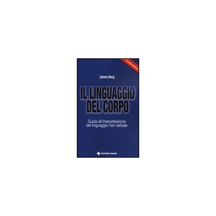 Il Linguaggio Del Corpo. Guida All'interpretazione Del Linguaggio Non Verbale Il Linguaggio Del Corpo. Guida All'interpretazione Del Linguaggio Non Verbale