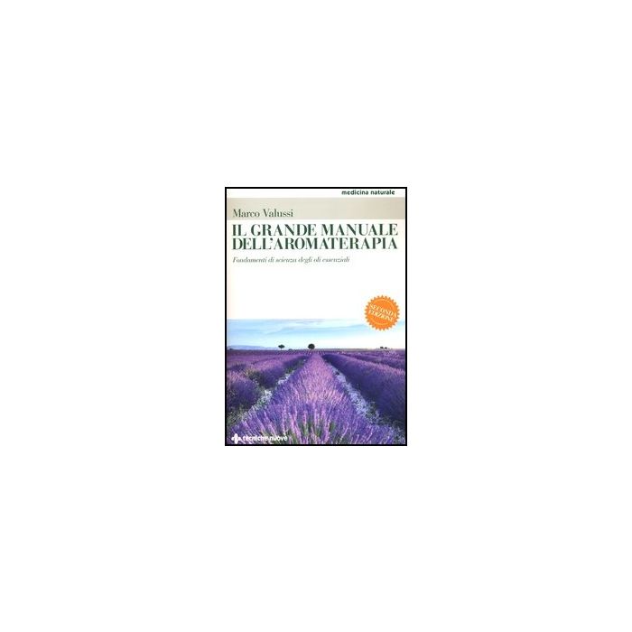 Grande Manuale Dell'aromaterapia. Fondamenti Di Scienza Degli Oli Essenziali (il Grande Manuale Dell'aromaterapia. Fondamenti Di Scienza Degli Oli Essenziali (il