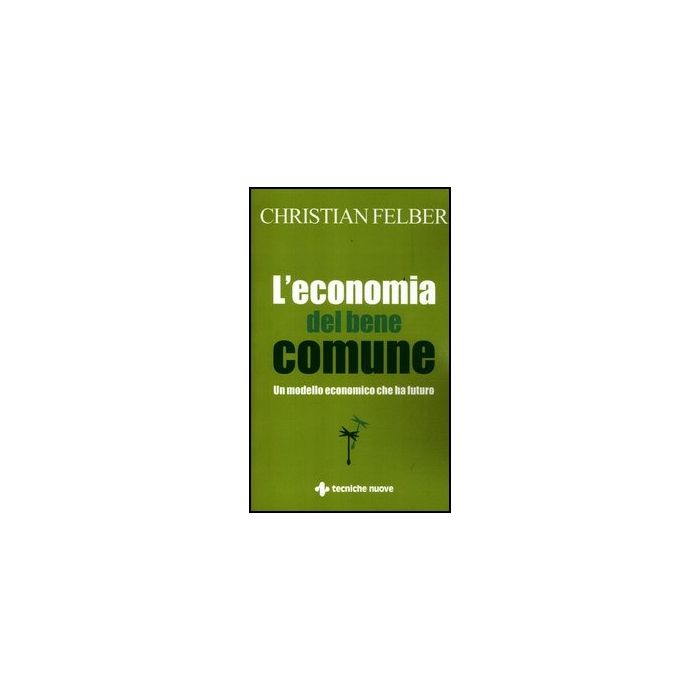 L' Economia Del Bene Comune. Un Modello Economico Che Ha Futuro 