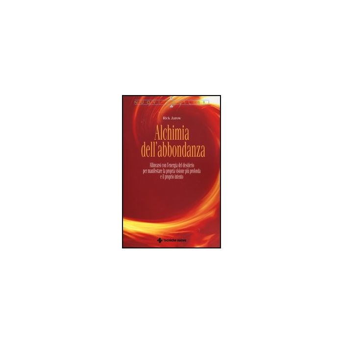 Alchimia Dell'abbondanza. Allinearsi All'energia Del Desiderio Per Manifestare L Propria Visione Piu' Profonda E Il Proprio Intento