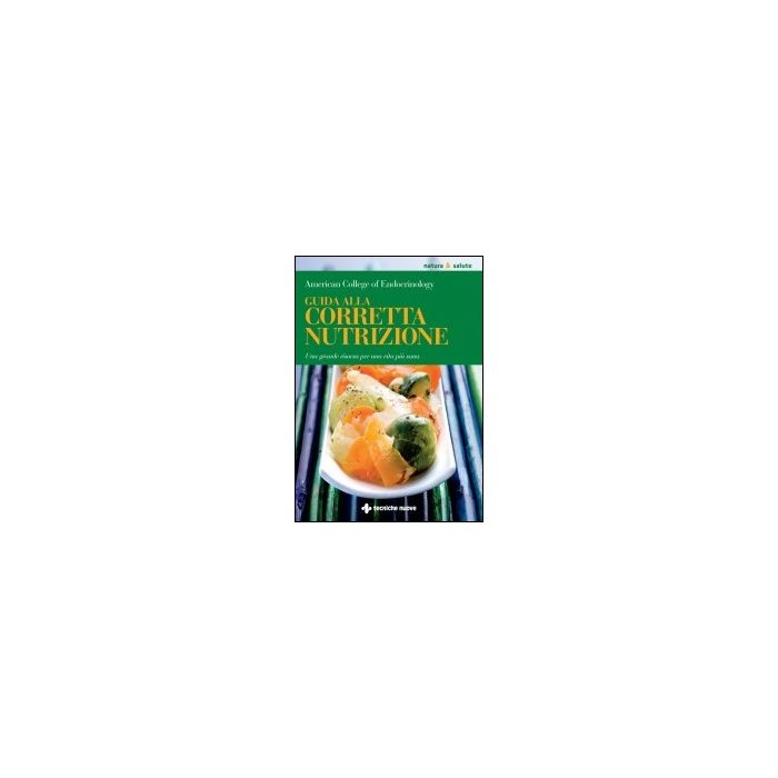 Guida Alla Corretta Nutrizione. Una Grande Risorsa Per Una Vita Piu' Sana