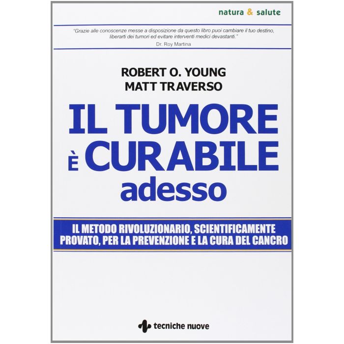 Il tumore è curabile adesso. Il metodo rivoluzionario, scientificamente provato, per la prevenzione e la cura del cancro  Traverso Matt; Young Robert   Tecniche Nuove  9788848129305