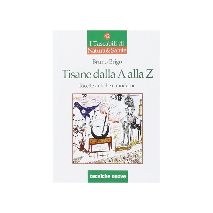 Tisane dalla A alla Z. Ricette antiche e moderne Brigo Bruno Tecniche Nuove 9788848129336 Tisane dalla A alla Z. Ricette antiche e moderne Brigo Bruno Tecniche Nuove 9788848129336