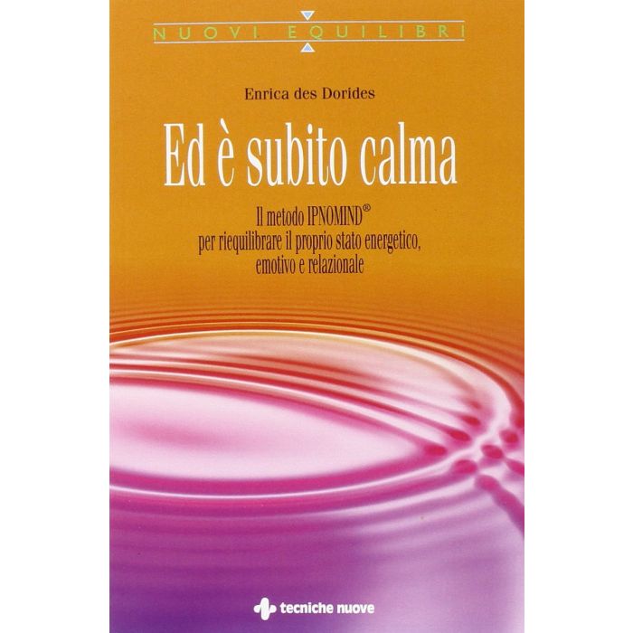 Ed è subito calma. Il metodo Ipnomind® per riequilibrare il proprio stato energetico, emotivo e relazionale Des Dorides Enrica Tecniche Nuove 9788848129633 Ed è subito calma. Il metodo Ipnomind® per riequilibrare il proprio stato energetico, emotivo e relazionale Des Dorides Enrica Tecniche Nuove 9788848129633