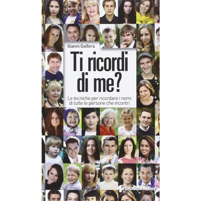 Ti ricordi di me? Le tecniche per ricordare i nomi di tutte le persone che incontri  Golfera Gianni  Tecniche Nuove  9788848129695 Ti ricordi di me? Le tecniche per ricordare i nomi di tutte le persone che incontri  Golfera Gianni  Tecniche Nuove  9788848129695