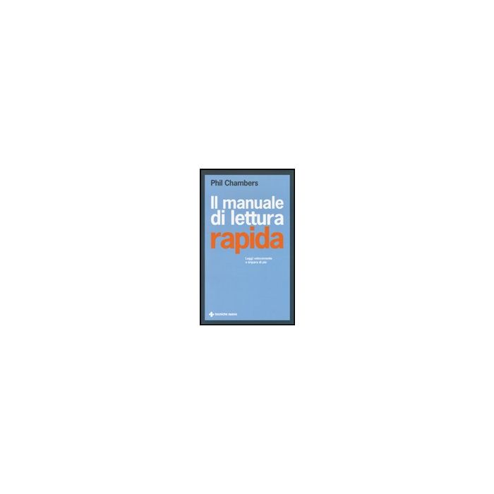 Il Manuale Di Lettura Rapida. Leggi Piu' Velocemente E Impara Di Piu' - Chambers Phil - Tecniche Nuove - 9788848129732 Il Manuale Di Lettura Rapida. Leggi Piu' Velocemente E Impara Di Piu' - Chambers Phil - Tecniche Nuove - 9788848129732