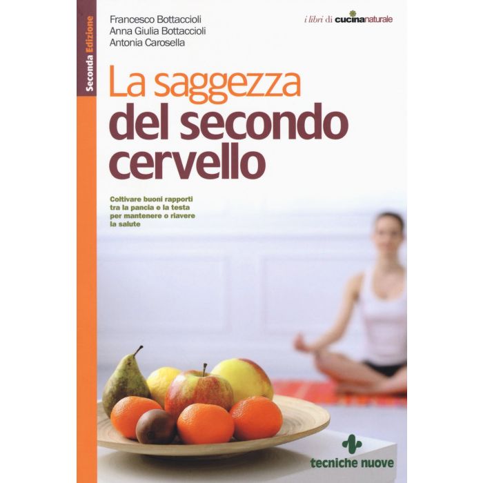 La saggezza del secondo cervello. Coltivare buoni rapporti tra la pancia e la testa per mantenere o riavere la salute  Carosella Antonia; Bottaccioli Francesco; Bottaccioli Anna Giulia  Tecniche Nuove  9788848129886