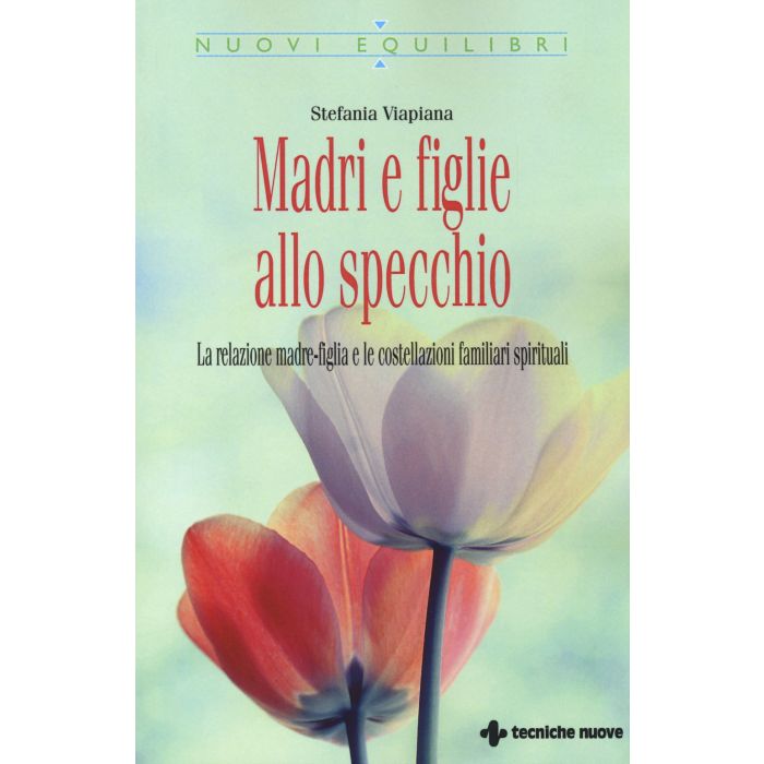 Madri e figlie allo specchio. La relazione madre-figlia e le costellazioni familiari spirituali - Viapiana Stefania - Tecniche Nuove - 9788848130134