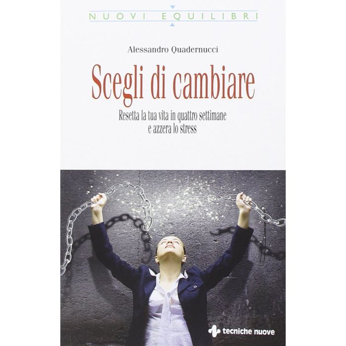 Scegli di cambiare. Resetta la tua vita in quattro settimane e azzera lo stress Quadernucci Alessandro Tecniche Nuove 9788848130295 Scegli di cambiare. Resetta la tua vita in quattro settimane e azzera lo stress Quadernucci Alessandro Tecniche Nuove 9788848130295