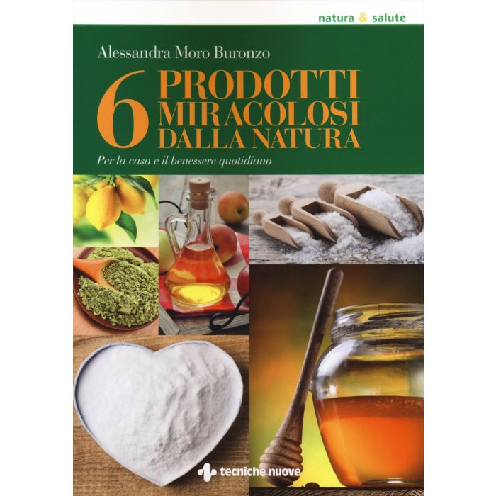 6 prodotti miracolosi dalla natura. Per la casa e il benessere quotidiano Moro Buronzo Alessandra Tecniche Nuove 9788848130387 6 prodotti miracolosi dalla natura. Per la casa e il benessere quotidiano Moro Buronzo Alessandra Tecniche Nuove 9788848130387