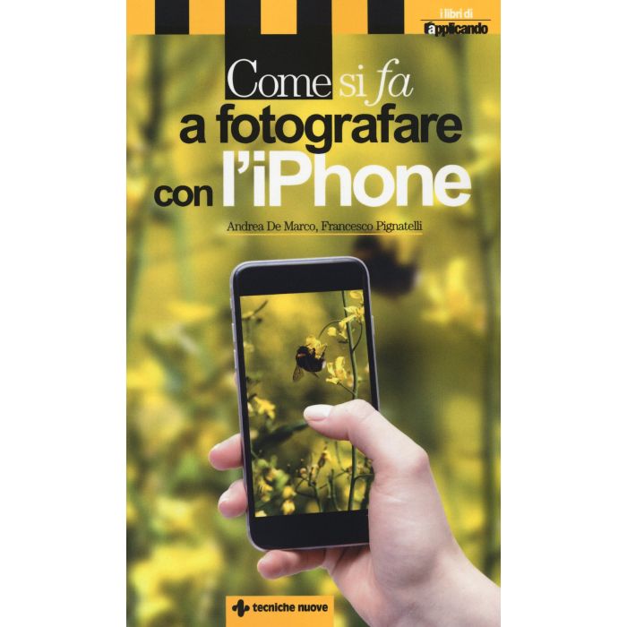 Come si fa a fotografare con l'iPhone  Pignatelli Francesco; De Marco Andrea  Tecniche Nuove  9788848130769 Come si fa a fotografare con l'iPhone  Pignatelli Francesco; De Marco Andrea  Tecniche Nuove  9788848130769