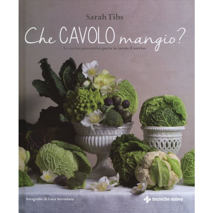 Che cavolo mangio? La cucina preventiva porta in tavola il sorriso  Tibs Sarah  Tecniche Nuove  9788848130776 Che cavolo mangio? La cucina preventiva porta in tavola il sorriso  Tibs Sarah  Tecniche Nuove  9788848130776