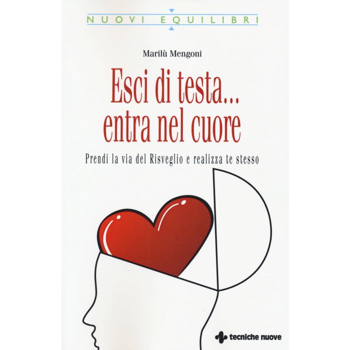 Esci di testa... entra nel cuore. Prendi la via del Risveglio e realizza te stesso  Mengoni Marilù  Tecniche Nuove  9788848131100