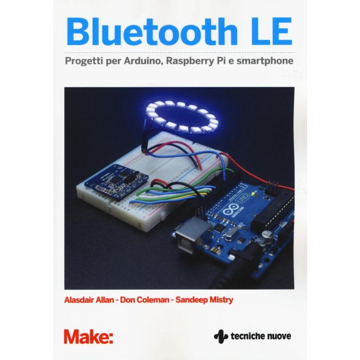 Bluetooth LE. Progetti per Arduino, Raspberry Pi e smartphone  Allan Alasdair; Coleman Don; Mistry Sandeep  Tecniche Nuove  9788848131278