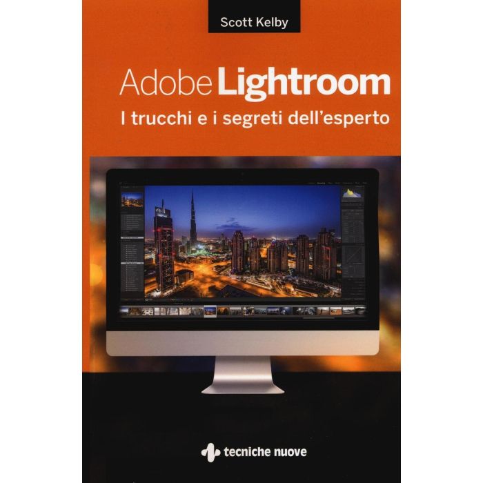 Adobe Lightroom. I trucchi e i segreti dell’esperto  Kelby Scott  Tecniche Nuove  9788848131520