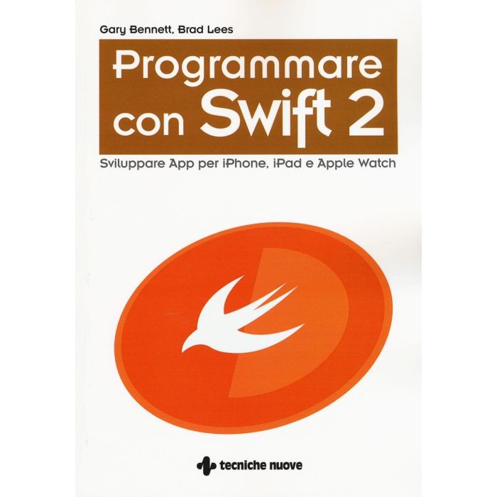 Programmare con Swift 2. Sviluppare App per iPhone, iPad e Apple Watch Bennett Gary; Lees Brad Tecniche Nuove 9788848131575 Programmare con Swift 2. Sviluppare App per iPhone, iPad e Apple Watch Bennett Gary; Lees Brad Tecniche Nuove 9788848131575