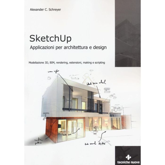 SketchUp. Applicazioni per architettura e design  Schreyer Alexander C.  Tecniche Nuove  9788848131810