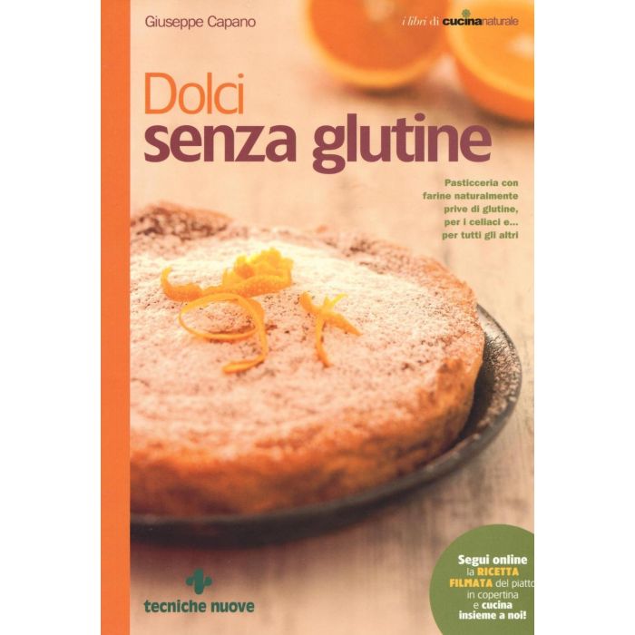 Dolci senza glutine. Pasticceria con farine naturalmente prive di glutine, per i celiaci e… per tutti gli altri   Capano Giuseppe  Tecniche Nuove  9788848131841