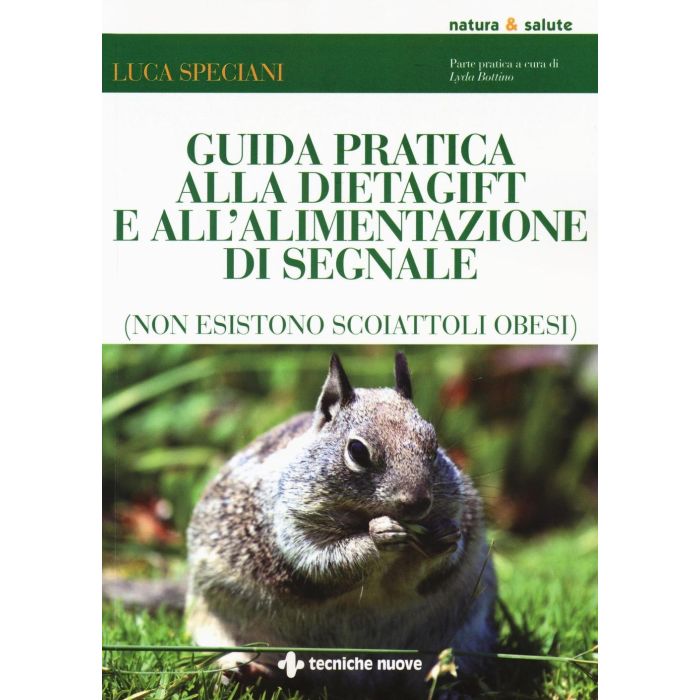 Guida pratica alla dietagift e all'alimentazione di segnale (non esistono scoiattoli obesi)  Speciani Luca  Tecniche Nuove  9788848132060