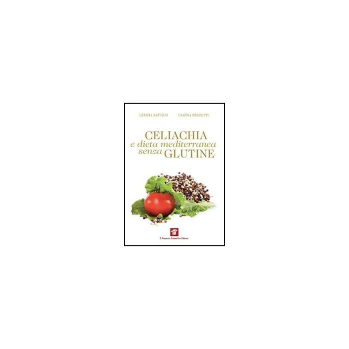 Celiachia E Dieta Mediterranea Senza Glutine - Saturni Letizia; Ferretti Gianna - Il Pensiero Scientifico - 9788849003482