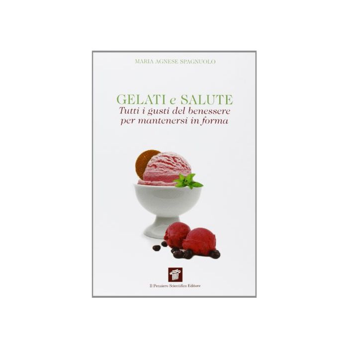 Gelati E Salute. Tutti I Gusti Del Benessere Per Mantenersi In Forma - Spagnuolo M. Agnese - Il Pensiero Scientifico - 9788849004625