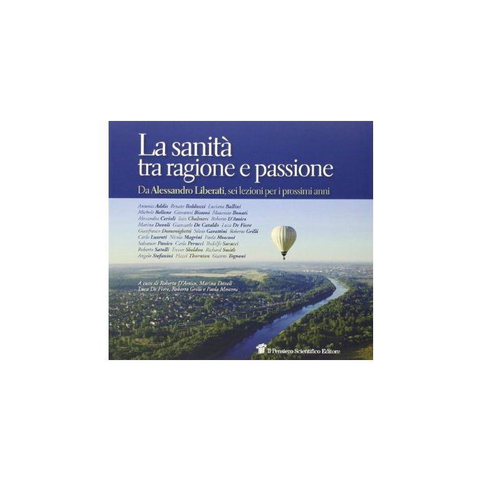 La Sanita' Tra Ragione E Passione. Da Alessandro Liberati, Sei Lezioni Per I Prossimi Anni  - D'Amico Roberto; Davoli Marina; De Fiore Luca; Grilli Roberto; Mosconi Paola - Il Pensiero Scientifico - 9788849004663