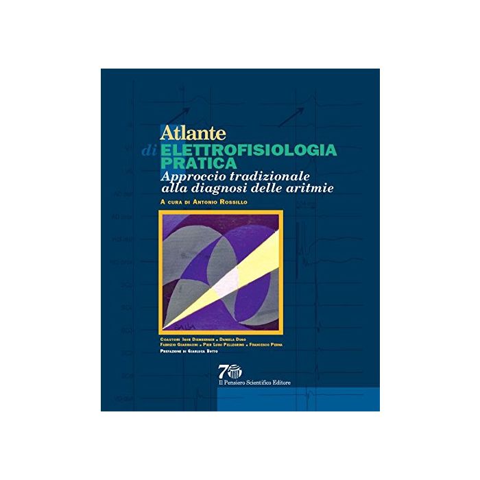 Atlante di elettrofisiologia pratica. Approccio tradizionale alla diagnosi delle aritmie  Rossillo Antonio  Il Pensiero Scientifico  9788849005561