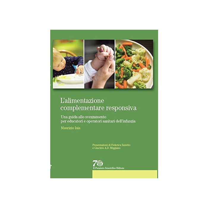 L’alimentazione complementare responsiva. Una guida allo svezzamento per educatori e operatori sanitari dell’infanzia  Iaia Maurizio  Il Pensiero Scientifico  9788849005622