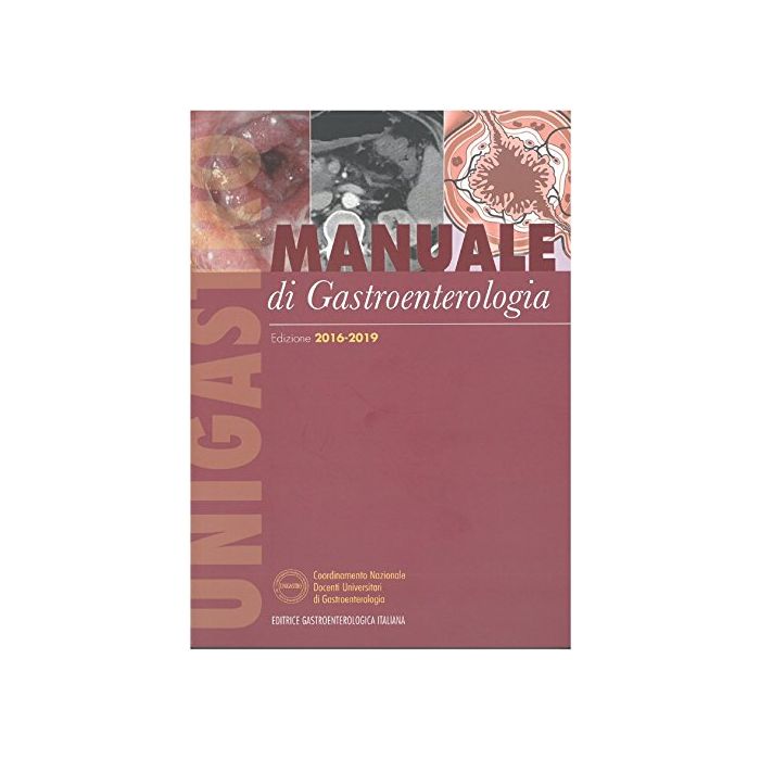 UNIGASTRO. Manuale di Gastroenterologia. Edizione 2016 - 2019  Unigastro  Il Pensiero Scientifico 9788849005639