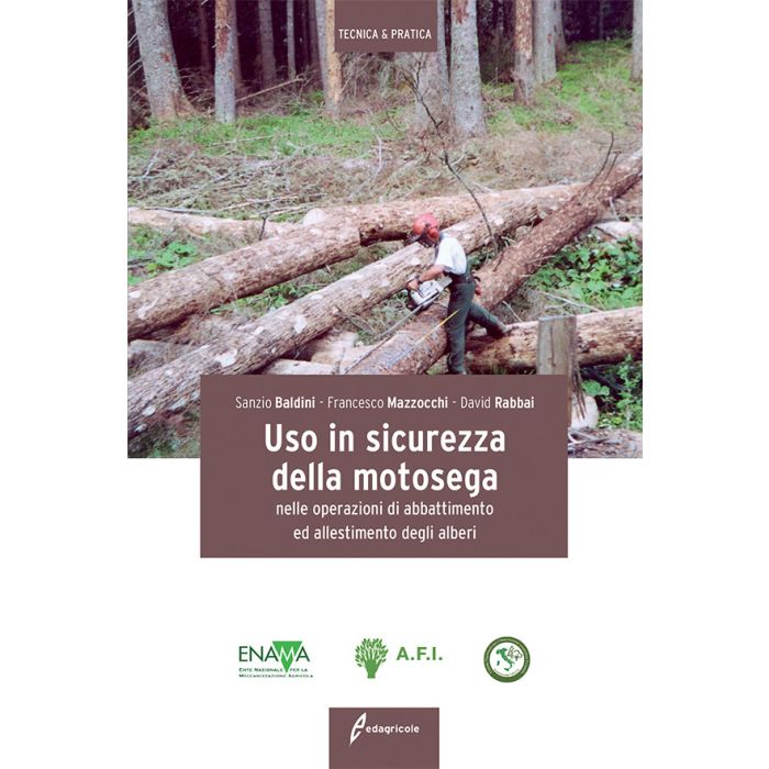Uso in sicurezza della motosega nelle operazioni di abbattimento ed allestimento degli alberi  Baldini Sanzio; Mazzocchi Francesco; Rabbai David  Edagricole / Il Sole 24 Ore  9788850654277