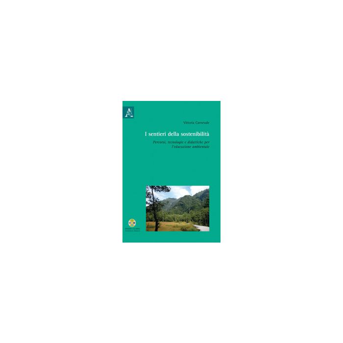 I Sentieri Della Sostenibilita'. Percorsi, Tecnologie E Didattiche Per L'educazione Ambientale - Carnevale Vittoria - Aracne - 9788854800175 I Sentieri Della Sostenibilita'. Percorsi, Tecnologie E Didattiche Per L'educazione Ambientale - Carnevale Vittoria - Aracne - 9788854800175