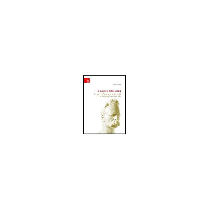 La Nascita Della Verita'. L'origine Del Problema Della Verita' Nella Filosofia Di Nietzsche - Euron Paolo - Aracne - 9788854801240 La Nascita Della Verita'. L'origine Del Problema Della Verita' Nella Filosofia Di Nietzsche - Euron Paolo - Aracne - 9788854801240