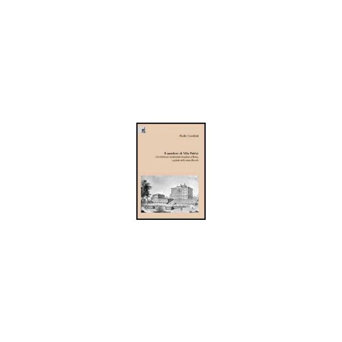 Il Quartiere Di Villa Patrizi. L'architettura Residenziale Borghese A Roma, Capitale Dello Stato Liberale - Cavallari Paolo - Aracne - 9788854801288 Il Quartiere Di Villa Patrizi. L'architettura Residenziale Borghese A Roma, Capitale Dello Stato Liberale - Cavallari Paolo - Aracne - 9788854801288