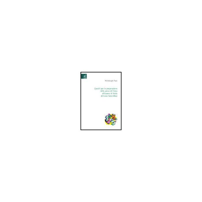 Quesiti Per La Preparazione Della Prova Di Fisica All'esame Di Stato Del Liceo  Scientifico - Fazio Michelangelo - Aracne - 9788854801639