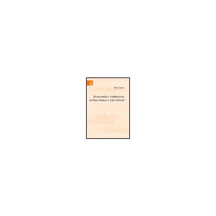 Democrazia E Costituzione In Hans Kelsen E Carl Schmitt - Caserta Marco - Aracne - 9788854801844