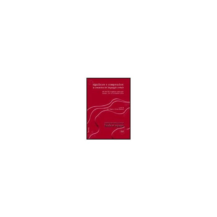 Significare E Comprendere. La Semantica Del Linguaggio Verbale. Atti Dell'11°  Congresso Nazionale (milano, 16-18 Settembre 2004) - Frigerio Aldo; Raynaud Savina - Aracne - 9788854802285