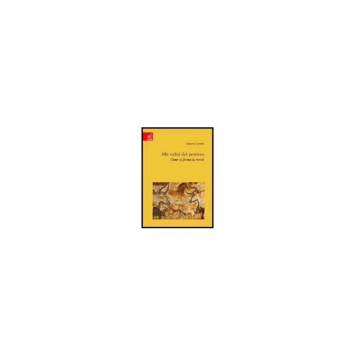 Alle Radici Del Pensiero. Come Si Forma La Mente - Cavallini Graziano - Aracne - 9788854802414